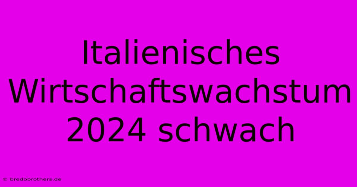 Italienisches Wirtschaftswachstum 2024 Schwach