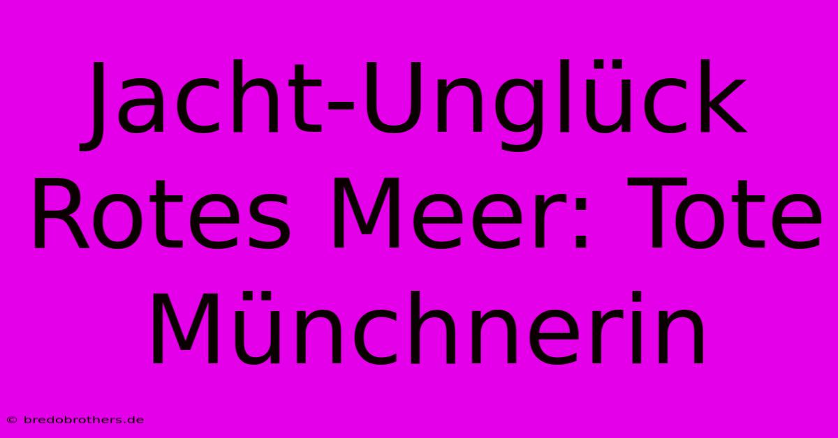 Jacht-Unglück Rotes Meer: Tote Münchnerin