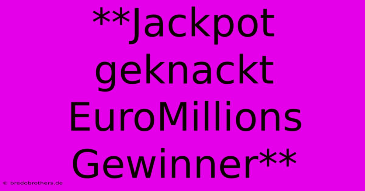 **Jackpot Geknackt EuroMillions Gewinner**