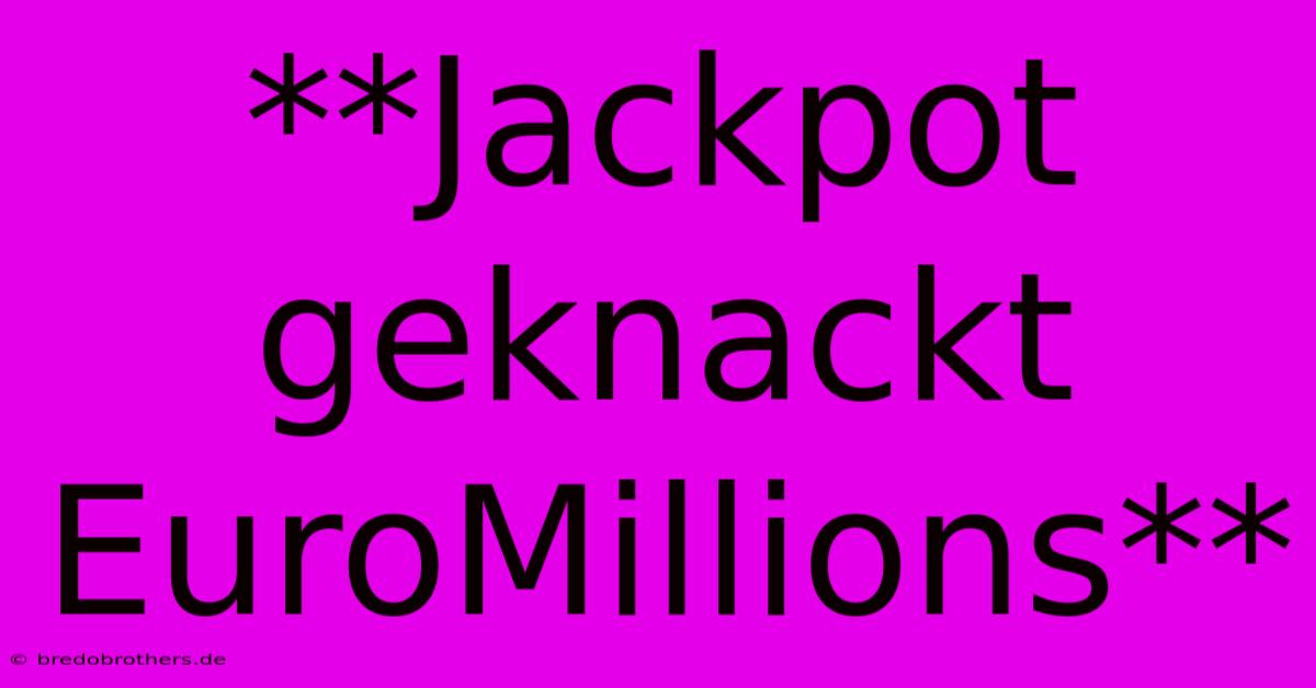 **Jackpot Geknackt EuroMillions**