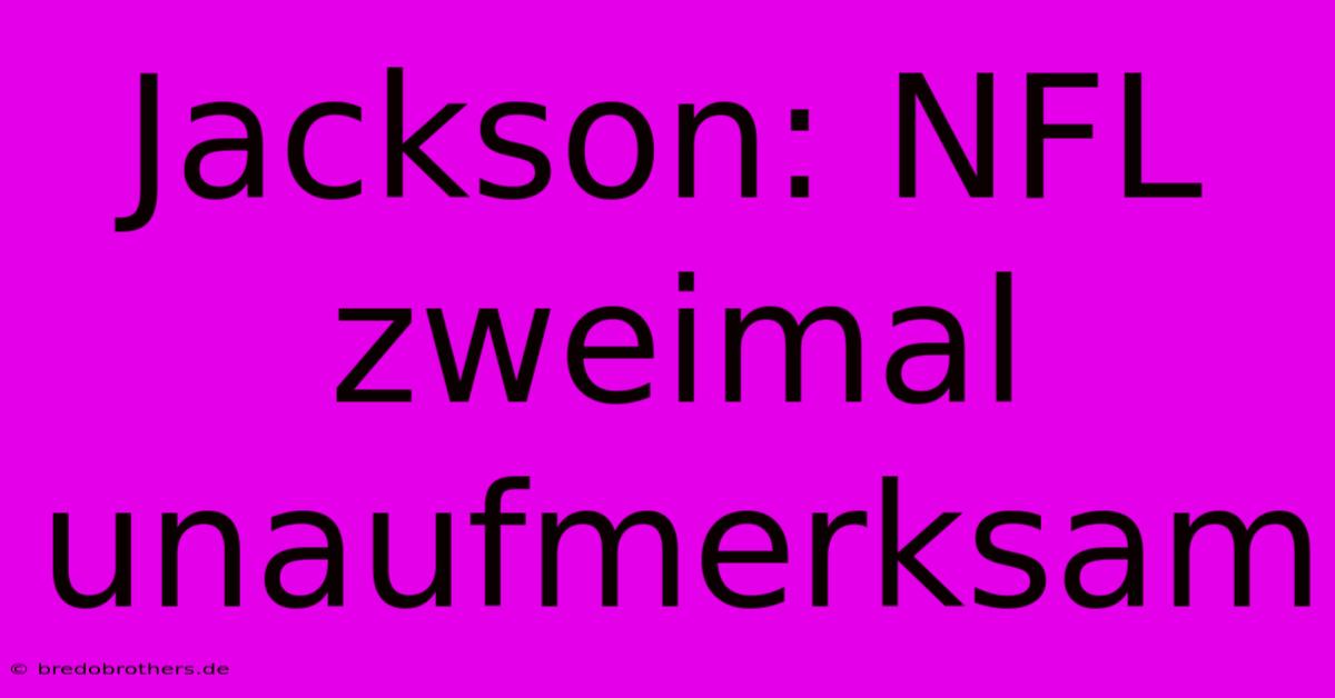 Jackson: NFL Zweimal Unaufmerksam