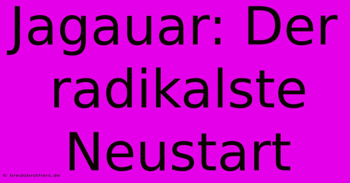 Jagauar: Der Radikalste Neustart