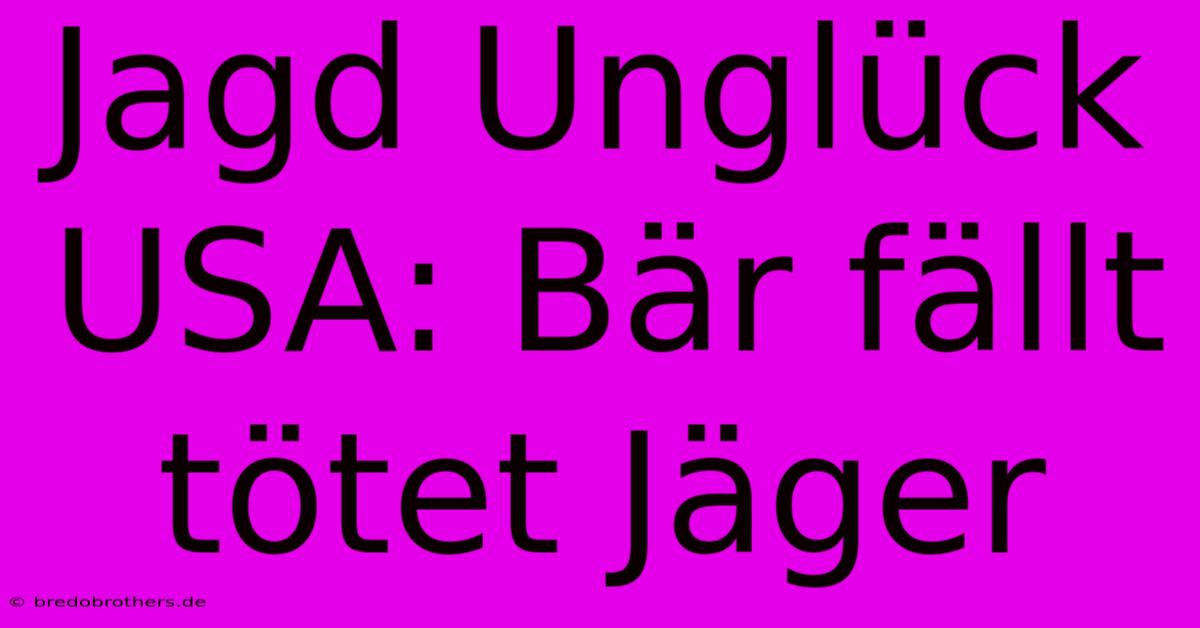 Jagd Unglück USA: Bär Fällt Tötet Jäger