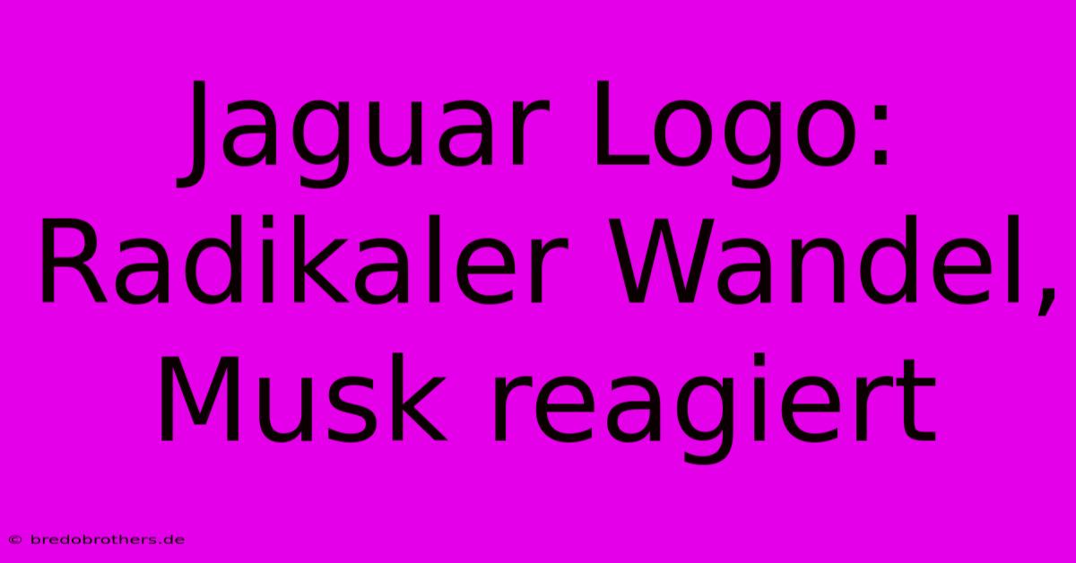 Jaguar Logo: Radikaler Wandel, Musk Reagiert