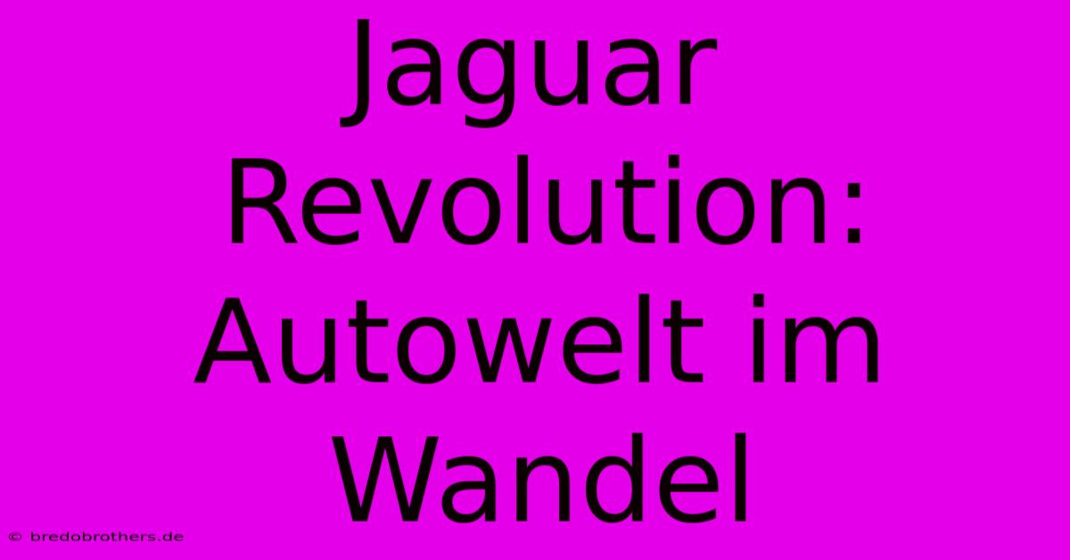 Jaguar Revolution: Autowelt Im Wandel