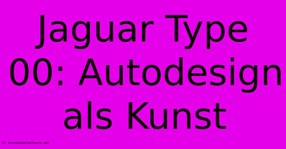 Jaguar Type 00: Autodesign Als Kunst