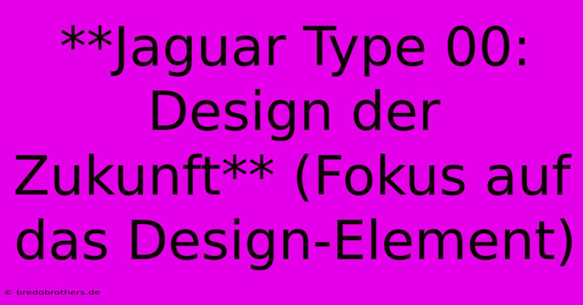 **Jaguar Type 00:  Design Der Zukunft** (Fokus Auf Das Design-Element)