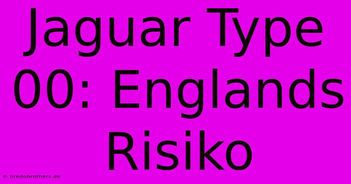 Jaguar Type 00: Englands Risiko