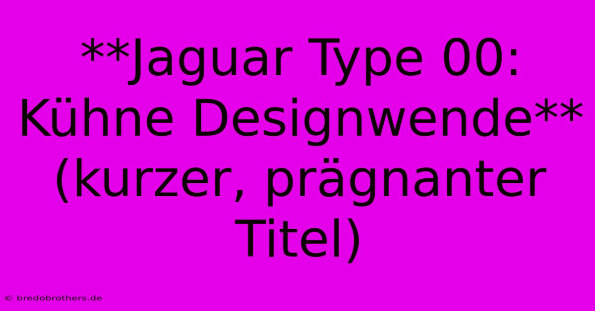 **Jaguar Type 00: Kühne Designwende**  (kurzer, Prägnanter Titel)