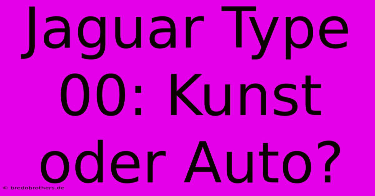 Jaguar Type 00: Kunst Oder Auto?