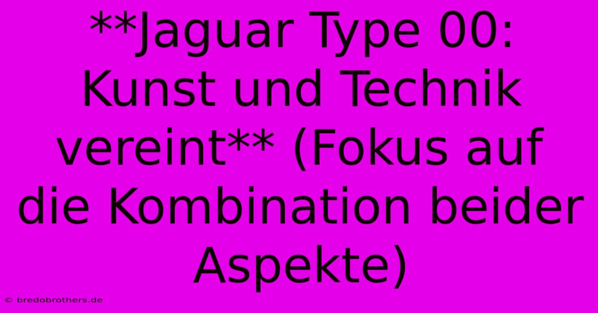 **Jaguar Type 00: Kunst Und Technik Vereint** (Fokus Auf Die Kombination Beider Aspekte)