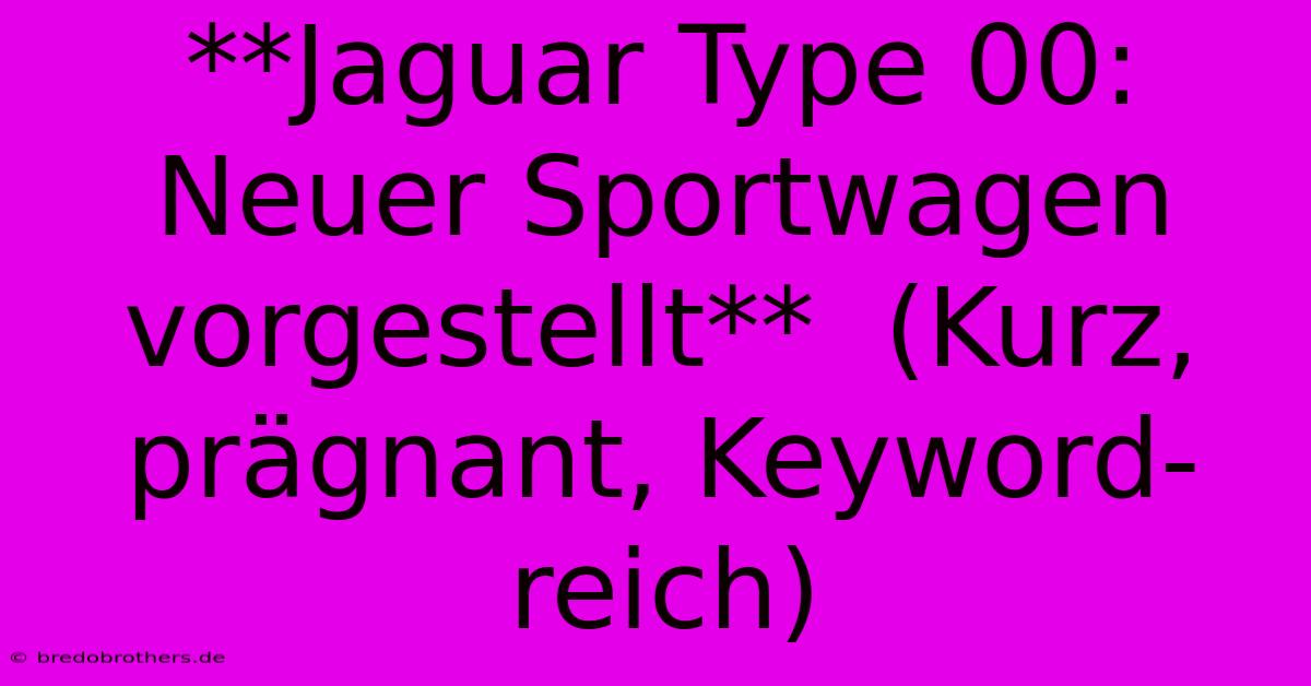 **Jaguar Type 00: Neuer Sportwagen Vorgestellt**  (Kurz, Prägnant, Keyword-reich)