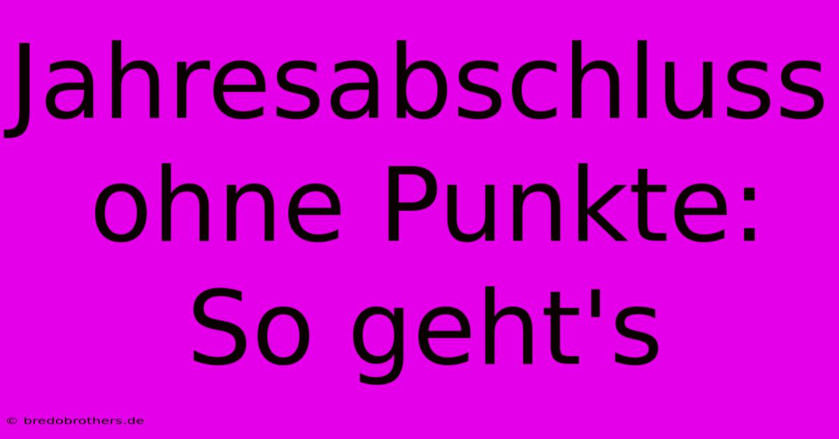 Jahresabschluss Ohne Punkte: So Geht's