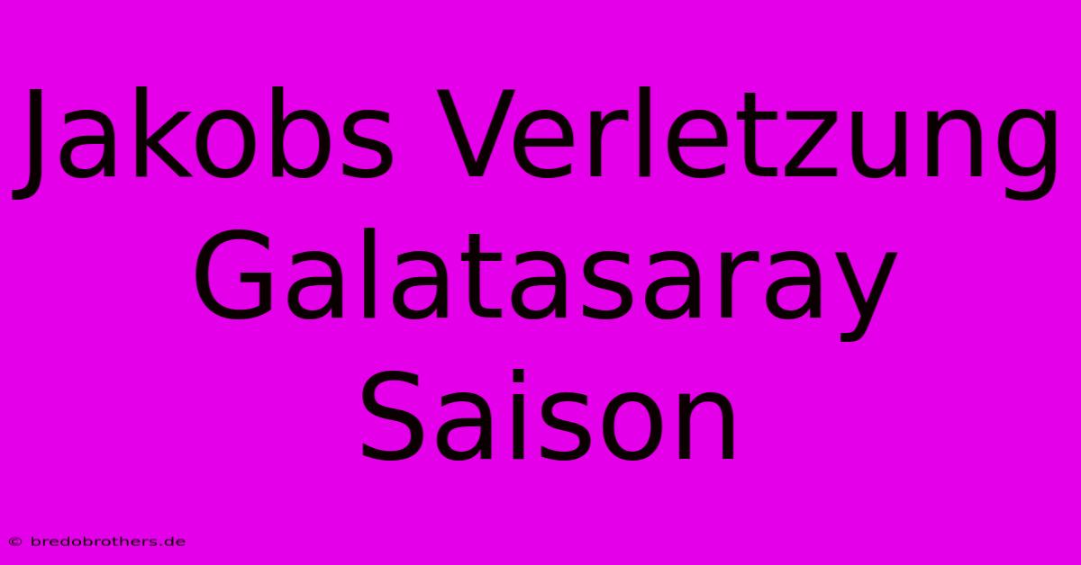 Jakobs Verletzung Galatasaray Saison