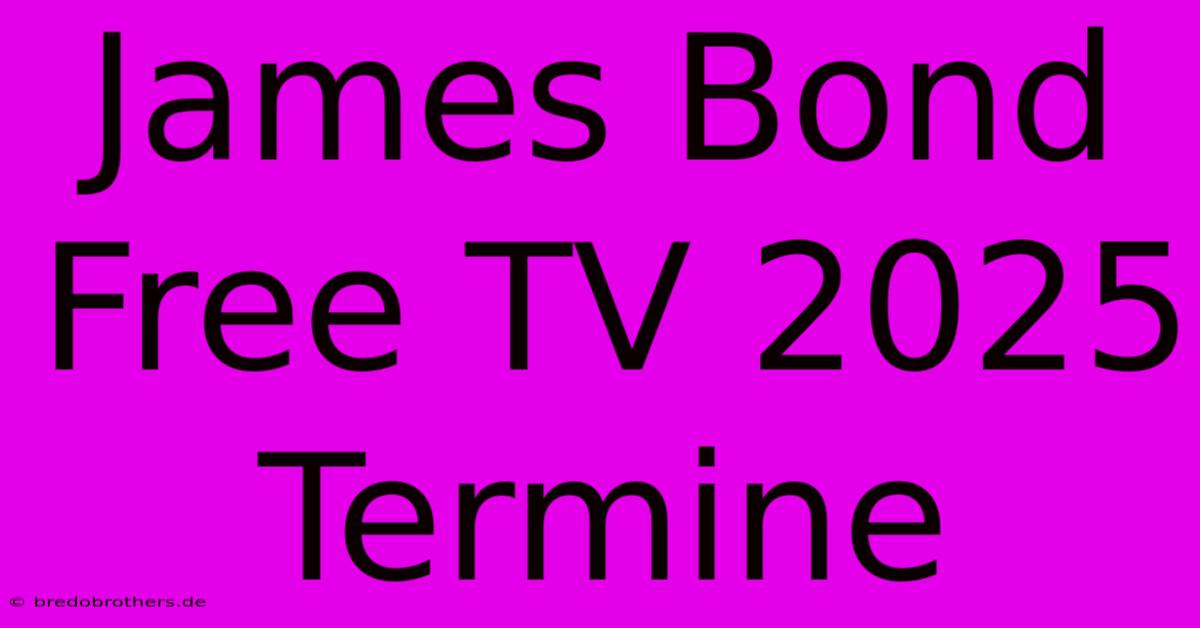 James Bond Free TV 2025 Termine