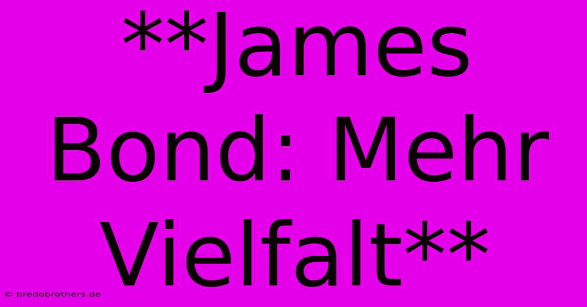 **James Bond: Mehr Vielfalt**