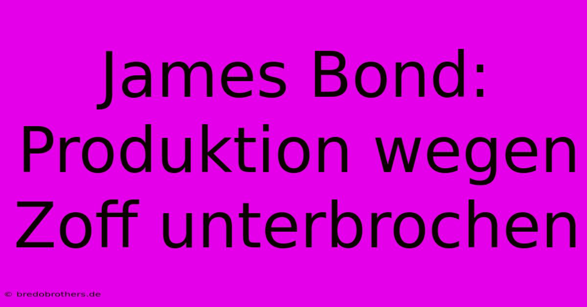 James Bond: Produktion Wegen Zoff Unterbrochen