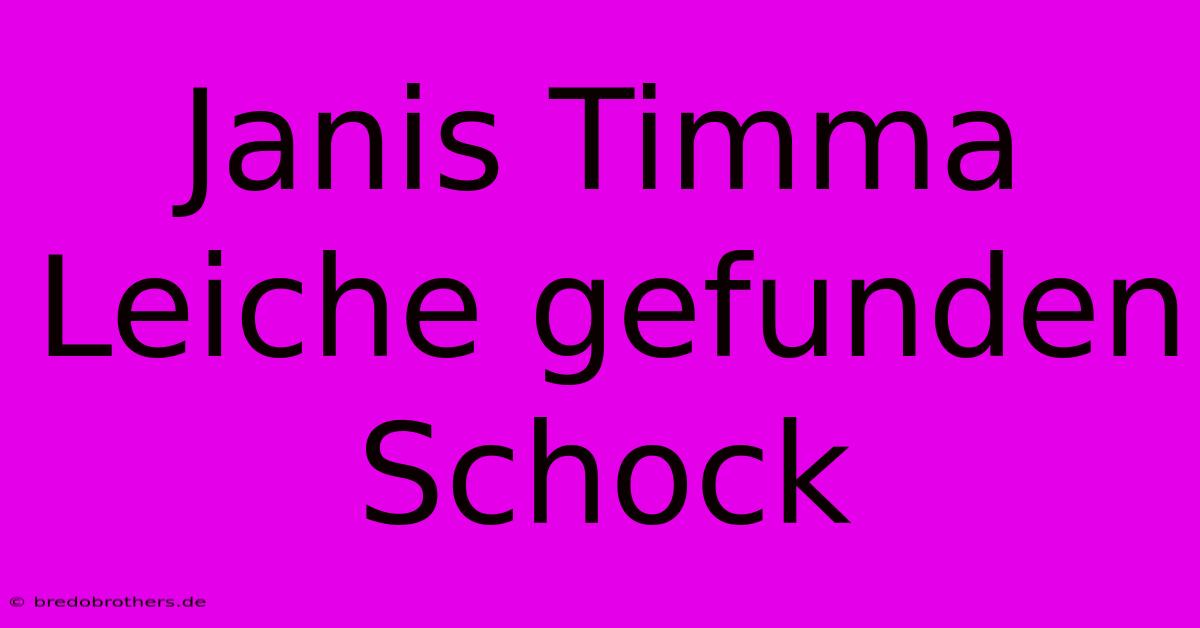 Janis Timma Leiche Gefunden  Schock