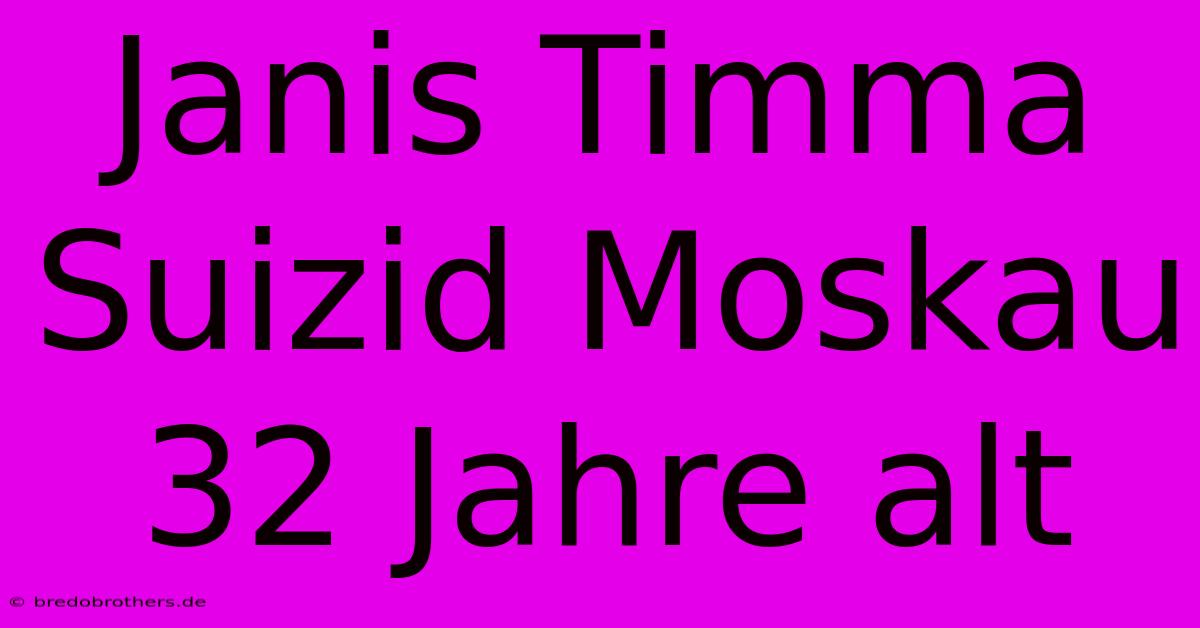 Janis Timma Suizid Moskau 32 Jahre Alt