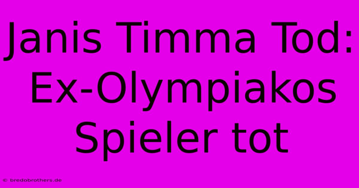 Janis Timma Tod: Ex-Olympiakos Spieler Tot