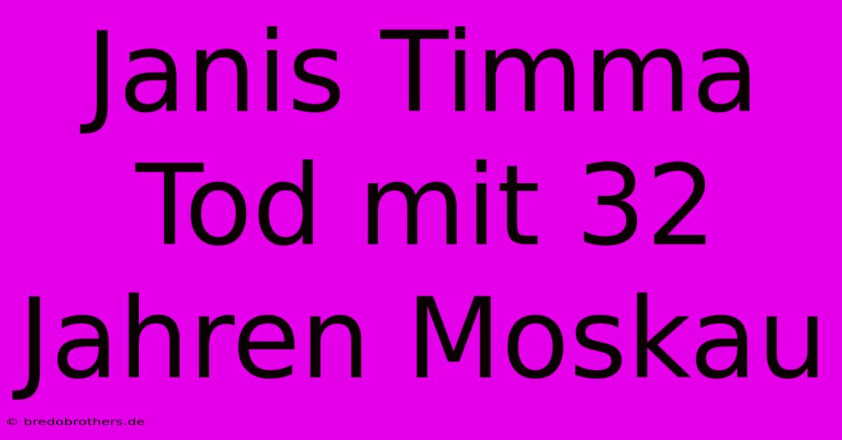 Janis Timma Tod Mit 32 Jahren Moskau