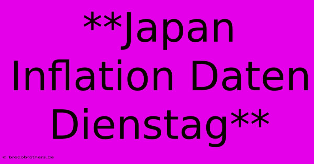 **Japan Inflation Daten Dienstag**