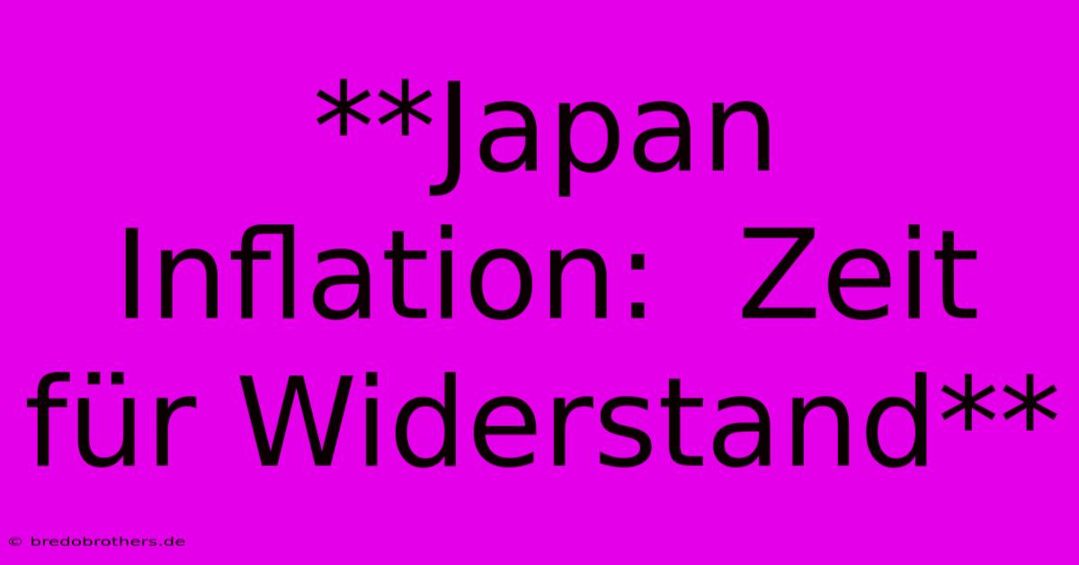 **Japan Inflation:  Zeit Für Widerstand**