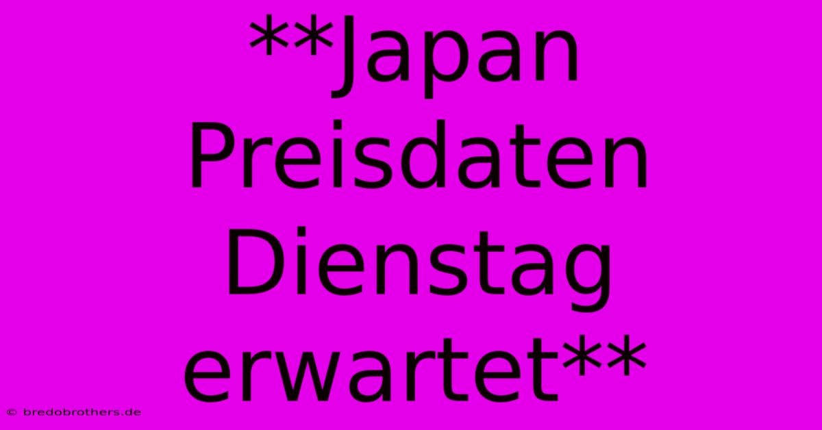 **Japan Preisdaten Dienstag Erwartet**