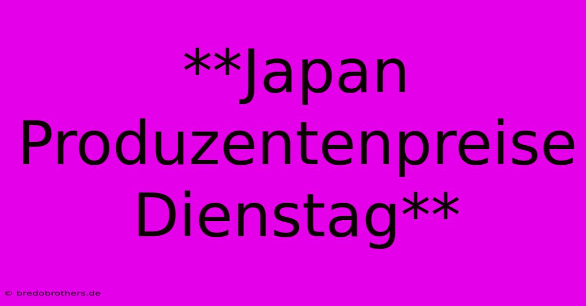 **Japan Produzentenpreise Dienstag**