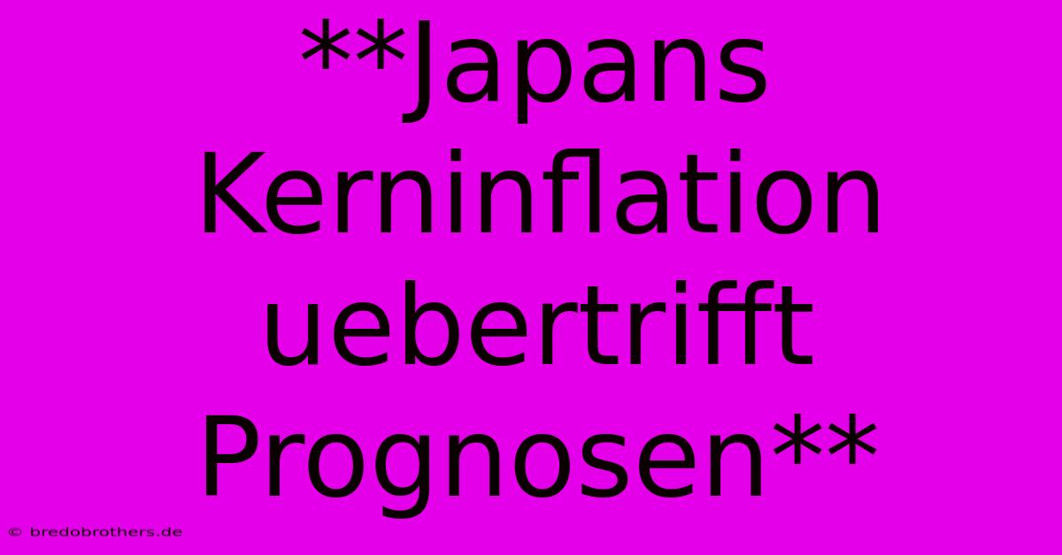 **Japans Kerninflation Uebertrifft Prognosen**