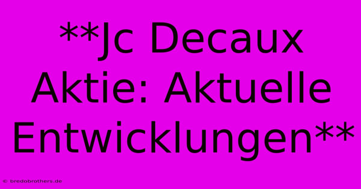 **Jc Decaux Aktie: Aktuelle Entwicklungen**