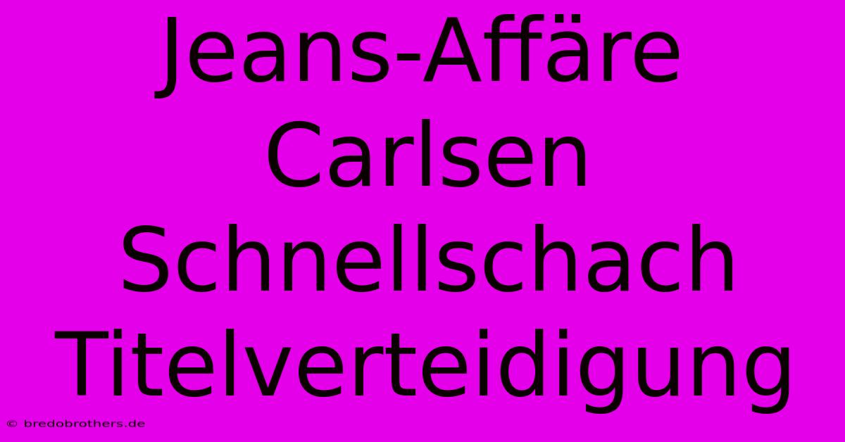 Jeans-Affäre Carlsen Schnellschach Titelverteidigung