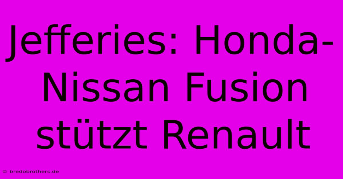 Jefferies: Honda-Nissan Fusion Stützt Renault