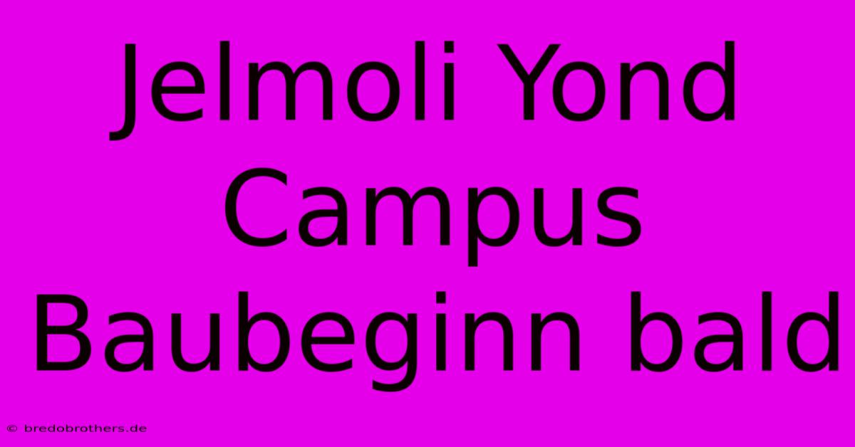 Jelmoli Yond Campus Baubeginn Bald