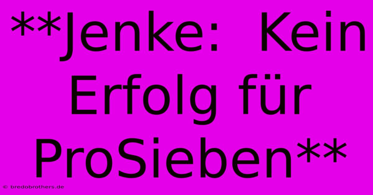 **Jenke:  Kein Erfolg Für ProSieben**