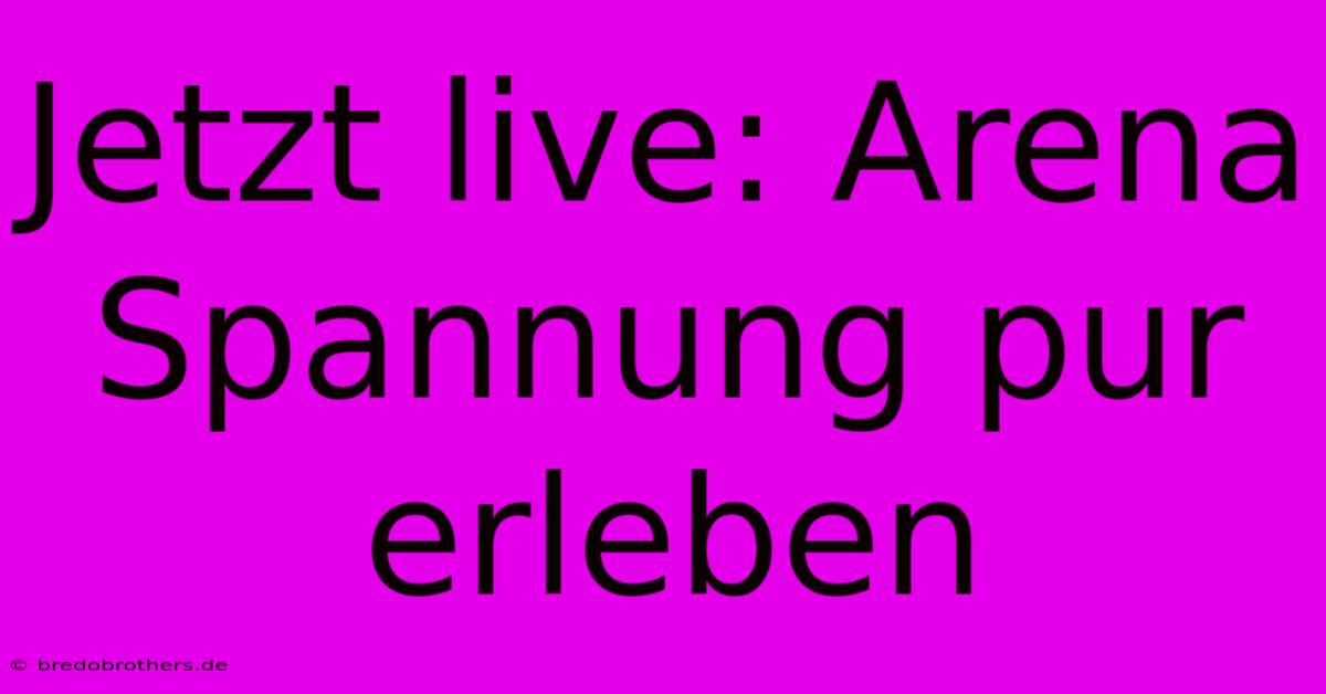 Jetzt Live: Arena Spannung Pur Erleben