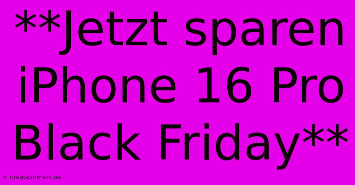 **Jetzt Sparen IPhone 16 Pro Black Friday**