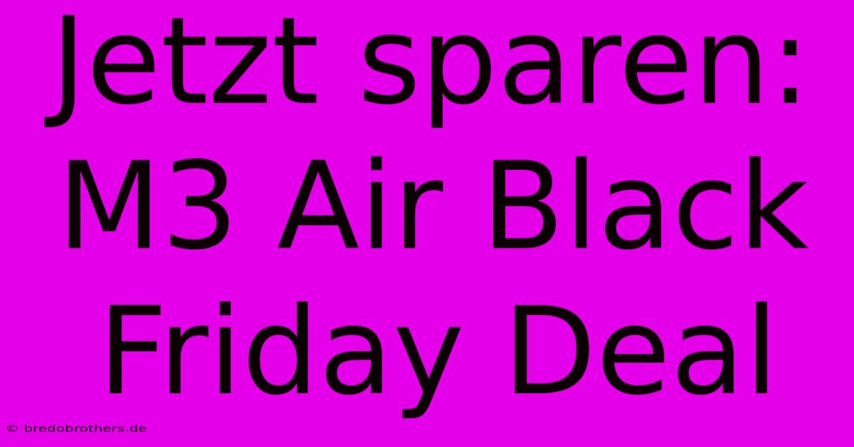 Jetzt Sparen: M3 Air Black Friday Deal