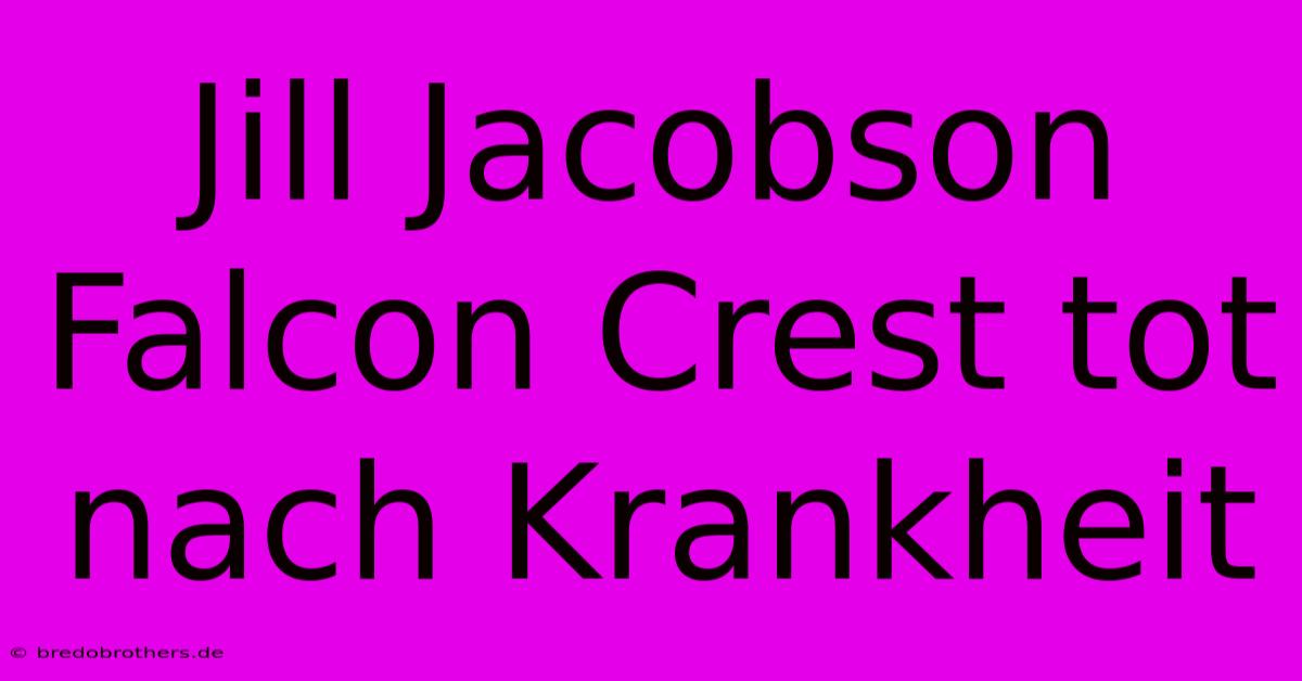 Jill Jacobson Falcon Crest Tot Nach Krankheit