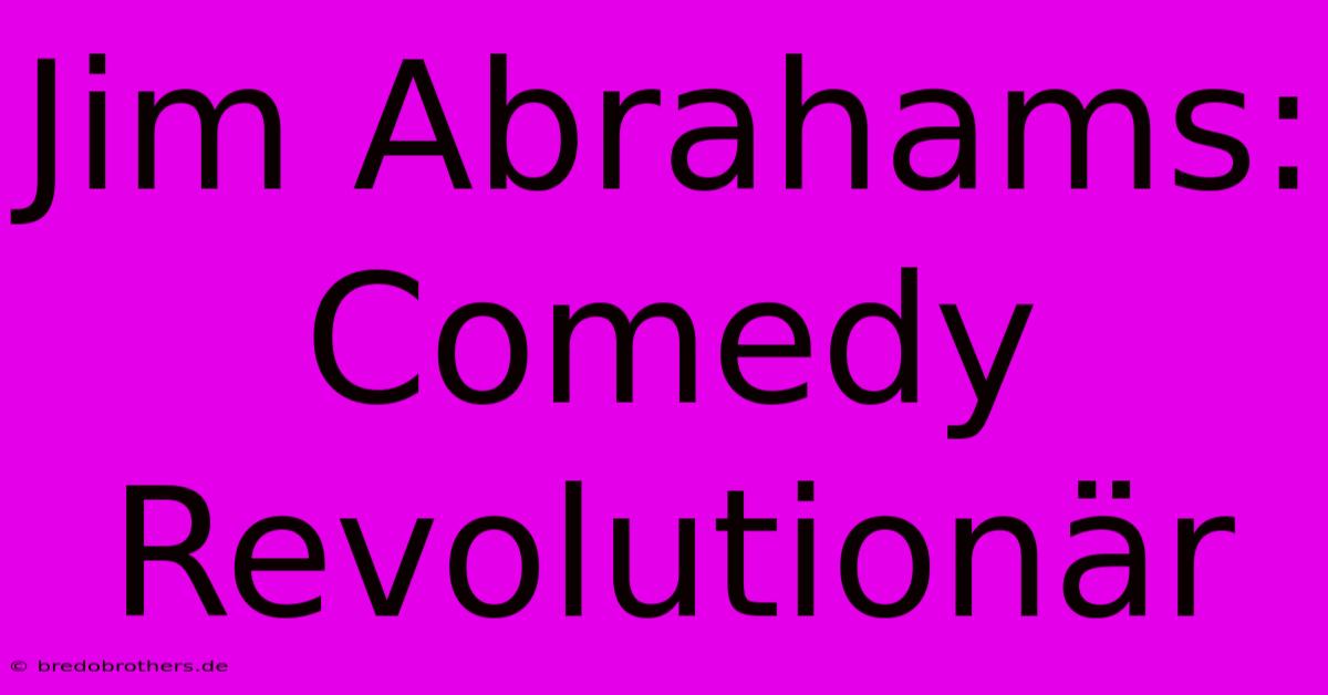 Jim Abrahams: Comedy Revolutionär