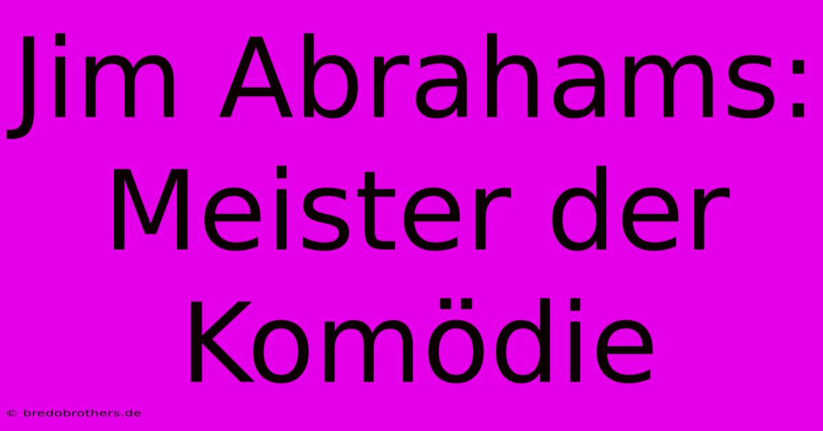 Jim Abrahams:  Meister Der Komödie