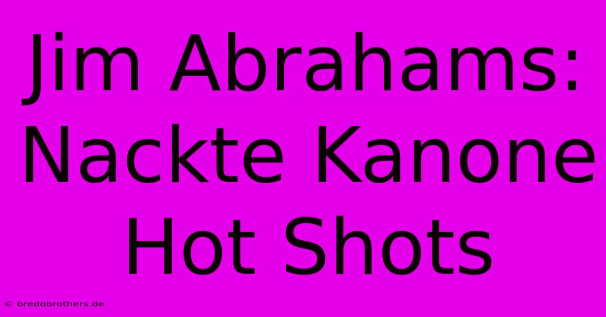 Jim Abrahams: Nackte Kanone Hot Shots