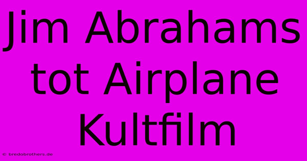 Jim Abrahams Tot Airplane Kultfilm