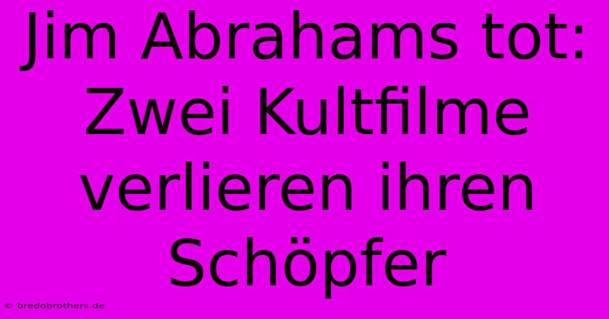 Jim Abrahams Tot:  Zwei Kultfilme Verlieren Ihren Schöpfer