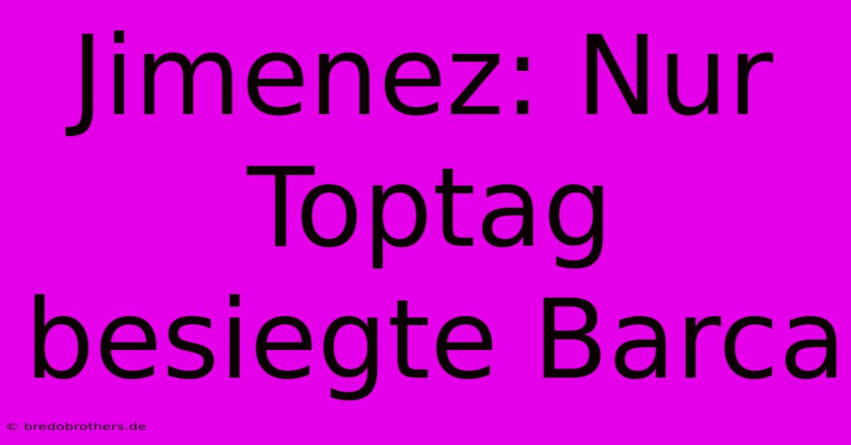 Jimenez: Nur Toptag Besiegte Barca