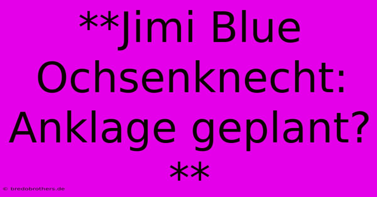 **Jimi Blue Ochsenknecht: Anklage Geplant?**