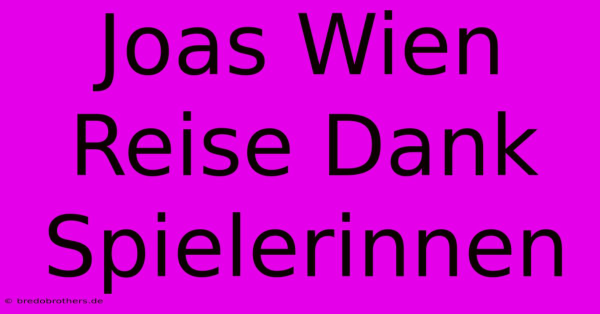 Joas Wien Reise Dank Spielerinnen