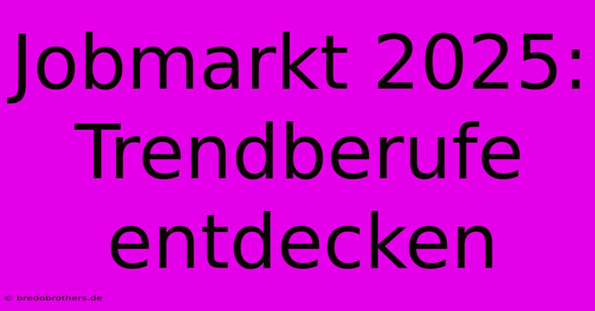 Jobmarkt 2025:  Trendberufe Entdecken