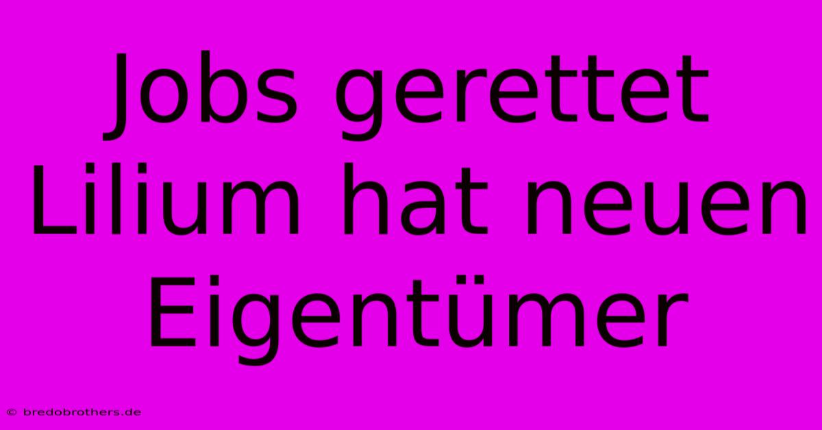 Jobs Gerettet Lilium Hat Neuen Eigentümer