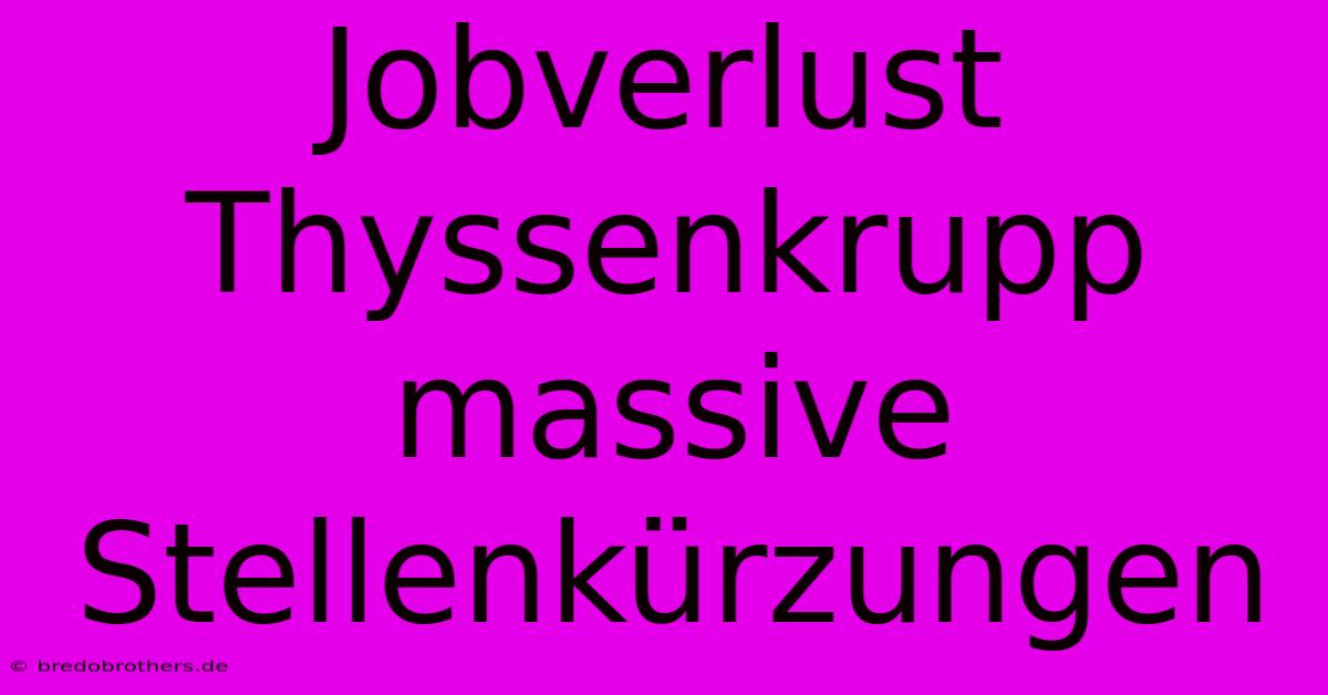 Jobverlust Thyssenkrupp Massive Stellenkürzungen